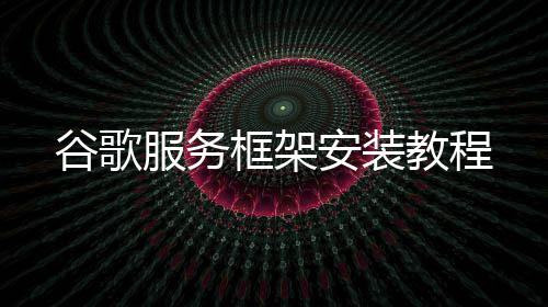 安装谷歌服务框架教程